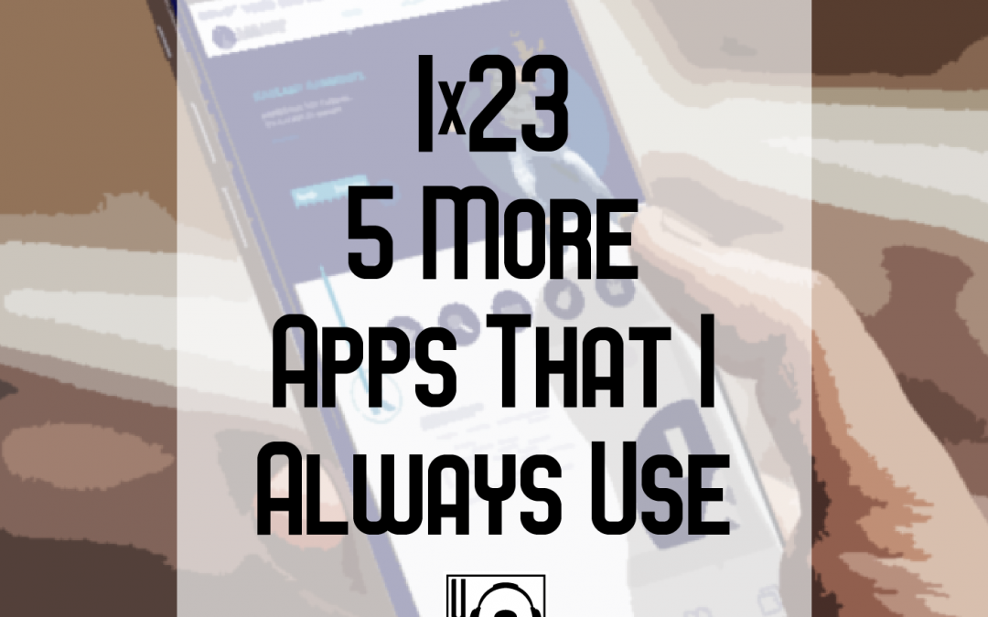 1×23 | 5 More Apps That I Always Use