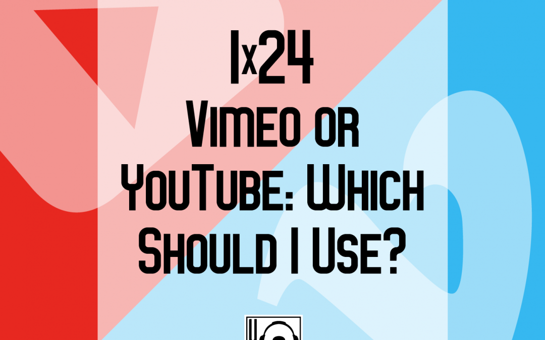 1×24 | Vimeo or YouTube: Which Should I Use?