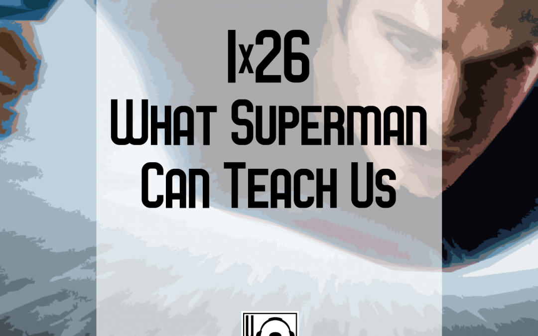 1×26 | What Superman Can Teach Us