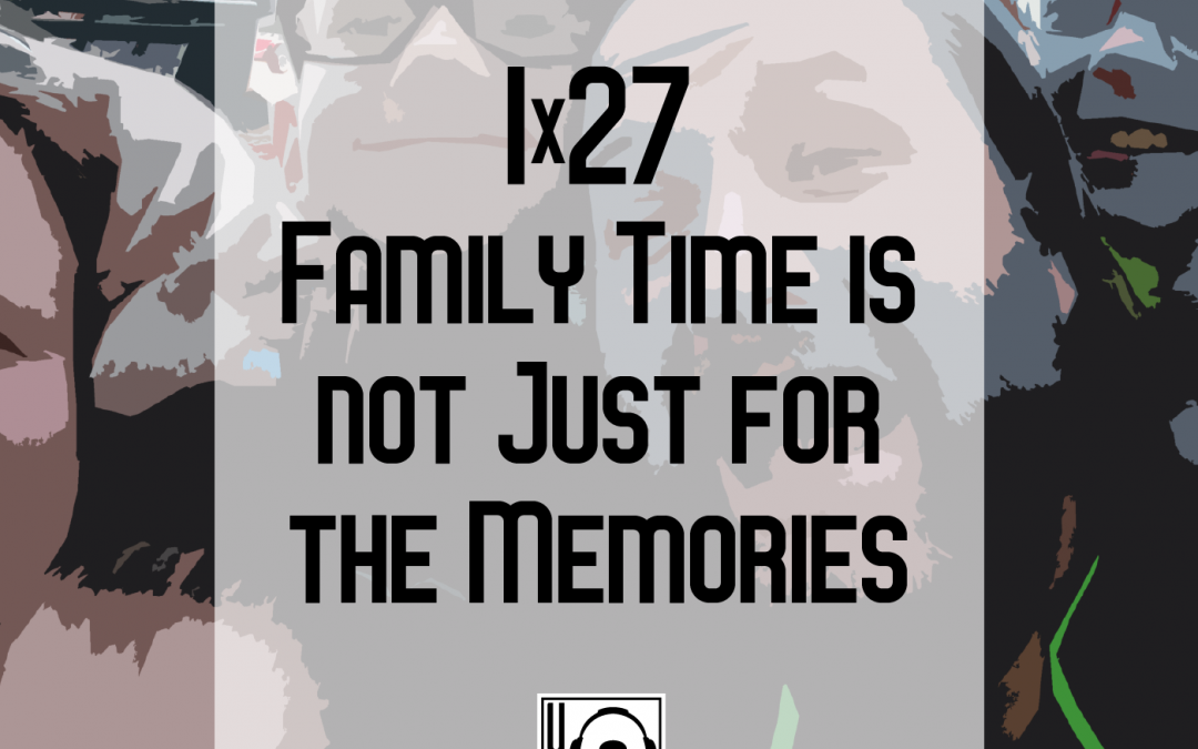 Family Time Is Not Just For Memories