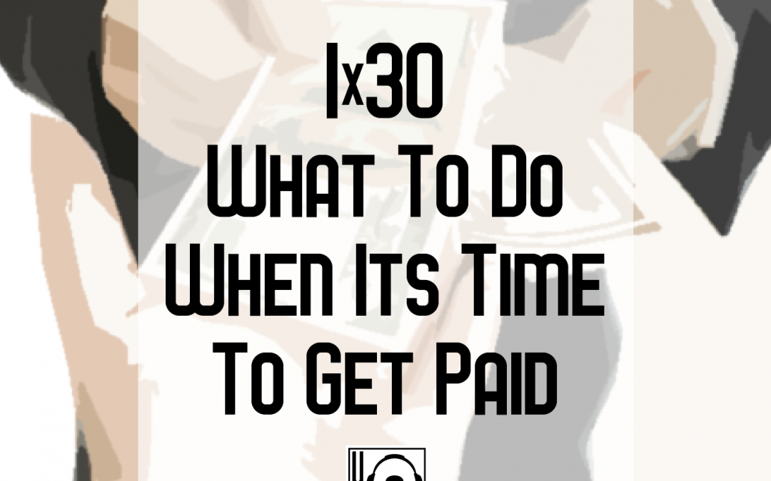 1×30 | What To Do When Its Time To Get Paid
