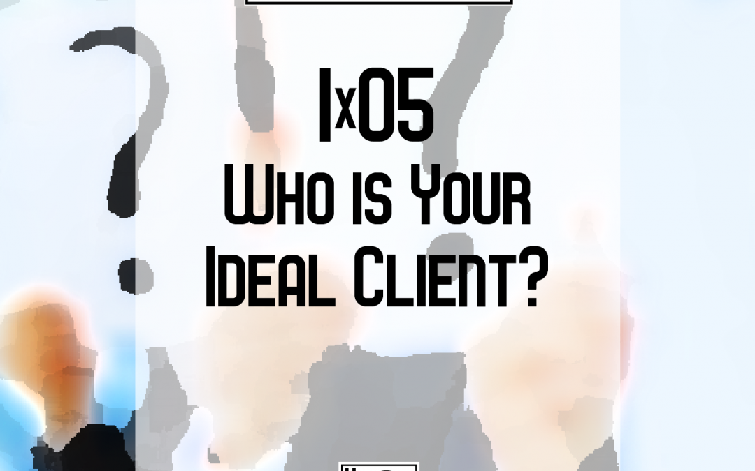 1×05 | Who Is Your Ideal Client?