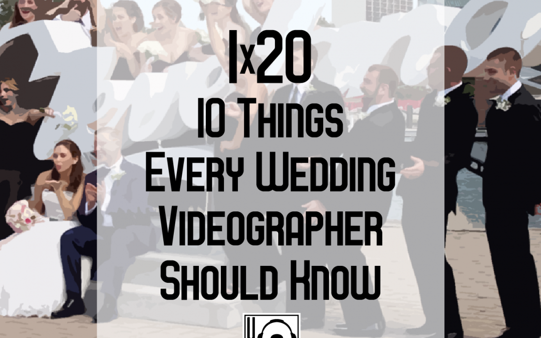 1×20 | 10 Things Every Wedding Videographer Should Know