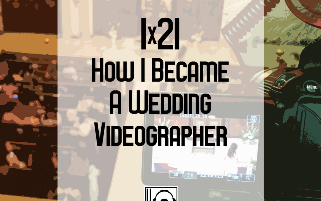 1×21 | How I Became a Wedding Videographer